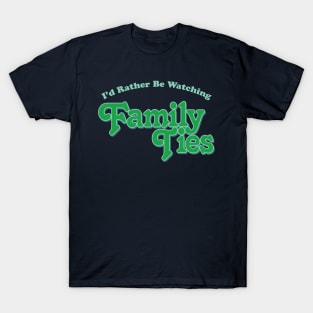 I'd Rather Be Watching Family Ties T-Shirt